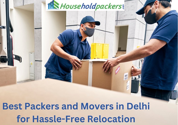 Best Packers and Movers in Delhi for Hassle-Free Relocation