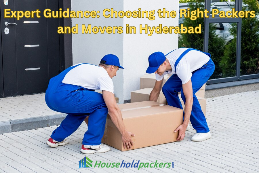 Expert Guidance: Choosing the Right Packers and Movers in Hyderabad